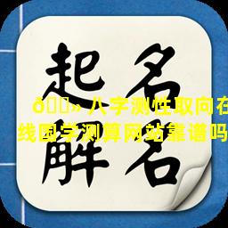 🌻 八字测性取向在线国学测算网站靠谱吗
